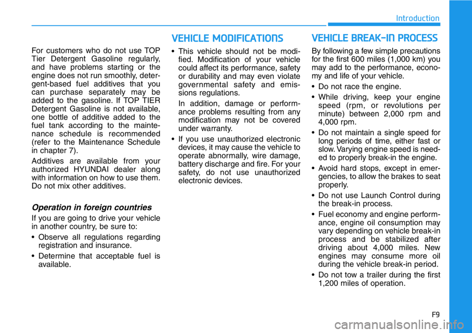 HYUNDAI VELOSTER N 2022 Owners Manual F9
Introduction
For customers who do not use TOP
Tier Detergent Gasoline regularly,
and have problems starting or the
engine does not run smoothly, deter-
gent-based fuel additives that you
can purcha HYUNDAI VELOSTER N 2022 Owners Manual F9
Introduction
For customers who do not use TOP
Tier Detergent Gasoline regularly,
and have problems starting or the
engine does not run smoothly, deter-
gent-based fuel additives that you
can purcha