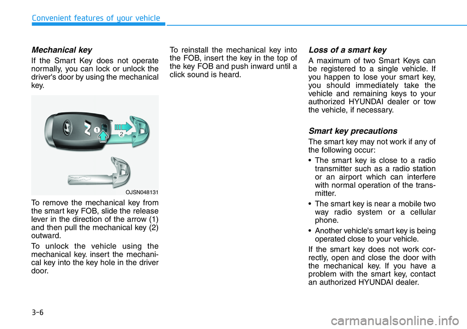 HYUNDAI VELOSTER N 2022  Owners Manual 3-6
Convenient features of your vehicle
Mechanical key 
If the Smart Key does not operate
normally, you can lock or unlock the
driver's door by using the mechanical
key.
To remove the mechanical k