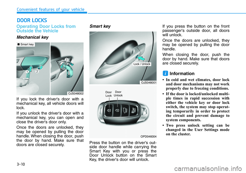 HYUNDAI VELOSTER N 2022 Manual Online 3-10
Operating Door Locks from
Outside the Vehicle
Mechanical key
If you lock the driver's door with a
mechanical key, all vehicle doors will
lock.
If you unlock the driver's door with a
mech HYUNDAI VELOSTER N 2022 Manual Online 3-10
Operating Door Locks from
Outside the Vehicle
Mechanical key
If you lock the driver's door with a
mechanical key, all vehicle doors will
lock.
If you unlock the driver's door with a
mech