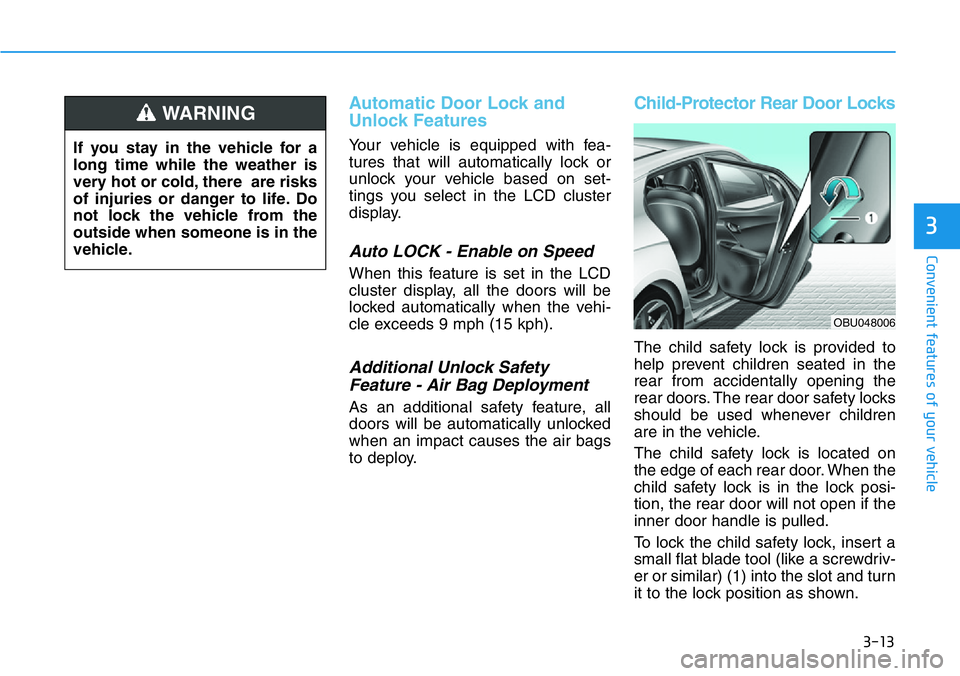 HYUNDAI VELOSTER N 2022 Owners Manual 3-13
Convenient features of your vehicle
Automatic Door Lock and
Unlock Features
Your vehicle is equipped with fea-
tures that will automatically lock or
unlock your vehicle based on set-
tings you se HYUNDAI VELOSTER N 2022 Owners Manual 3-13
Convenient features of your vehicle
Automatic Door Lock and
Unlock Features
Your vehicle is equipped with fea-
tures that will automatically lock or
unlock your vehicle based on set-
tings you se