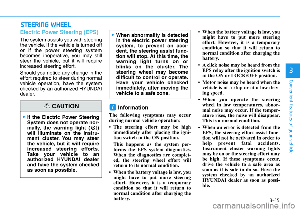 HYUNDAI VELOSTER N 2022 Owners Manual 3-15
Convenient features of your vehicle
3
STEERING WHEEL
Electric Power Steering (EPS)
The system assists you with steering
the vehicle. If the vehicle is turned off
or if the power steering system
b HYUNDAI VELOSTER N 2022 Owners Manual 3-15
Convenient features of your vehicle
3
STEERING WHEEL
Electric Power Steering (EPS)
The system assists you with steering
the vehicle. If the vehicle is turned off
or if the power steering system
b
