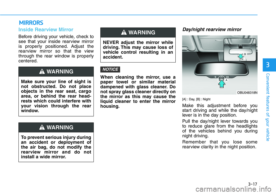 HYUNDAI VELOSTER N 2022  Owners Manual 3-17
Convenient features of your vehicle
3
Inside Rearview Mirror
Before driving your vehicle, check to
see that your inside rearview mirror
is properly positioned. Adjust the
rearview mirror so that 