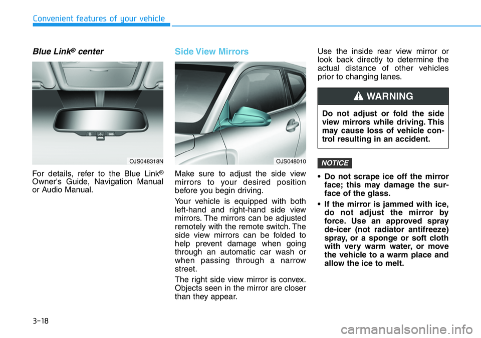 HYUNDAI VELOSTER N 2022  Owners Manual 3-18
Convenient features of your vehicle
Blue Link®center  
For details, refer to the Blue Link®
Owner's Guide, Navigation Manual
or Audio Manual.
Side View Mirrors  
Make sure to adjust the sid