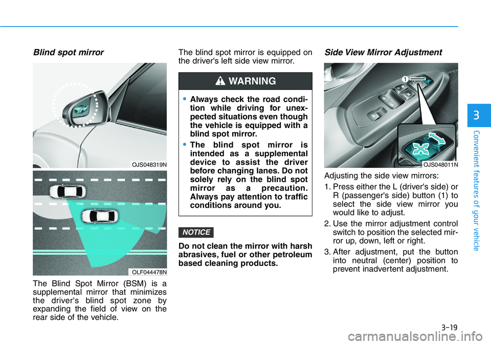 HYUNDAI VELOSTER N 2022  Owners Manual 3-19
Convenient features of your vehicle
3
Blind spot mirror  
The Blind Spot Mirror (BSM) is a
supplemental mirror that minimizes
the driver's blind spot zone by
expanding the field of view on th