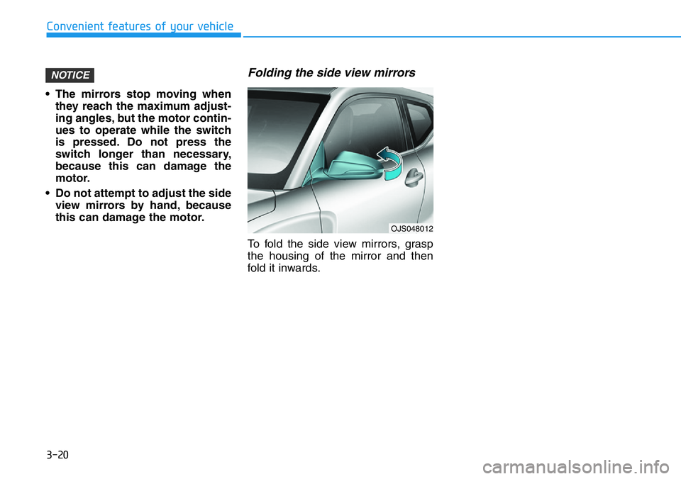 HYUNDAI VELOSTER N 2022 Owners Manual 3-20
Convenient features of your vehicle
• The mirrors stop moving when
they reach the maximum adjust-
ing angles, but the motor contin-
ues to operate while the switch
is pressed. Do not press the
HYUNDAI VELOSTER N 2022 Owners Manual 3-20
Convenient features of your vehicle
• The mirrors stop moving when
they reach the maximum adjust-
ing angles, but the motor contin-
ues to operate while the switch
is pressed. Do not press the