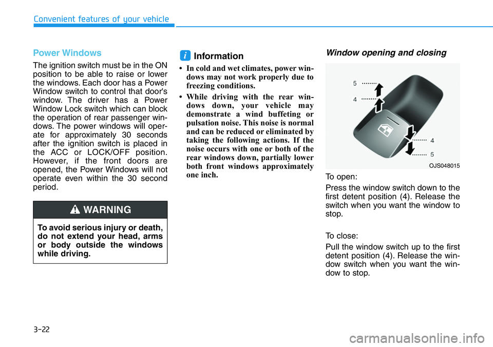 HYUNDAI VELOSTER N 2022 Owners Manual 3-22
Convenient features of your vehicle
Power Windows
The ignition switch must be in the ON
position to be able to raise or lower
the windows. Each door has a Power
Window switch to control that door HYUNDAI VELOSTER N 2022 Owners Manual 3-22
Convenient features of your vehicle
Power Windows
The ignition switch must be in the ON
position to be able to raise or lower
the windows. Each door has a Power
Window switch to control that door