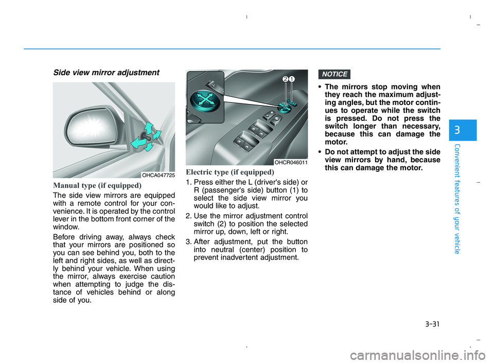 HYUNDAI ACCENT 2023 Owners Manual 3-31
Convenient features of your vehicle
3
Side view mirror adjustment
Manual type (if equipped)
The side view mirrors are equipped
with a remote control for your con-
venience. It is operated by the HYUNDAI ACCENT 2023 Owners Manual 3-31
Convenient features of your vehicle
3
Side view mirror adjustment
Manual type (if equipped)
The side view mirrors are equipped
with a remote control for your con-
venience. It is operated by the