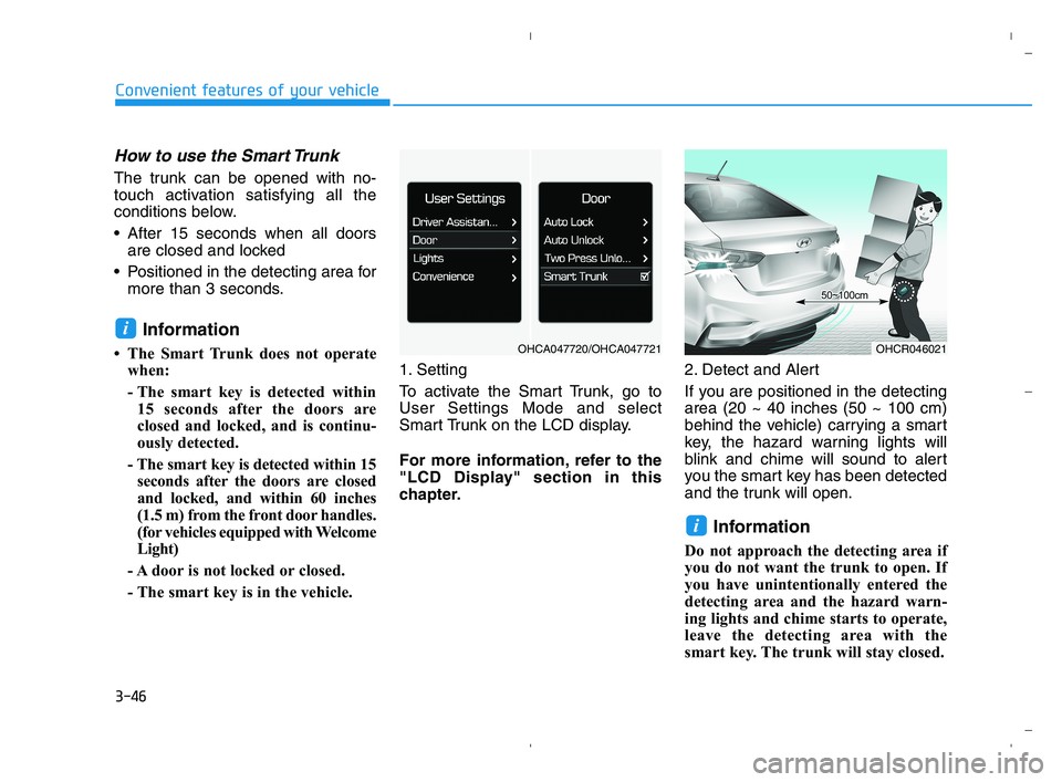 HYUNDAI ACCENT 2023 Owners Manual 3-46
Convenient features of your vehicle
How to use the Smart Trunk
The trunk can be opened with no-
touch activation satisfying all the
conditions below.
After 15 seconds when all doors
are closed HYUNDAI ACCENT 2023 Owners Manual 3-46
Convenient features of your vehicle
How to use the Smart Trunk
The trunk can be opened with no-
touch activation satisfying all the
conditions below.
After 15 seconds when all doors
are closed