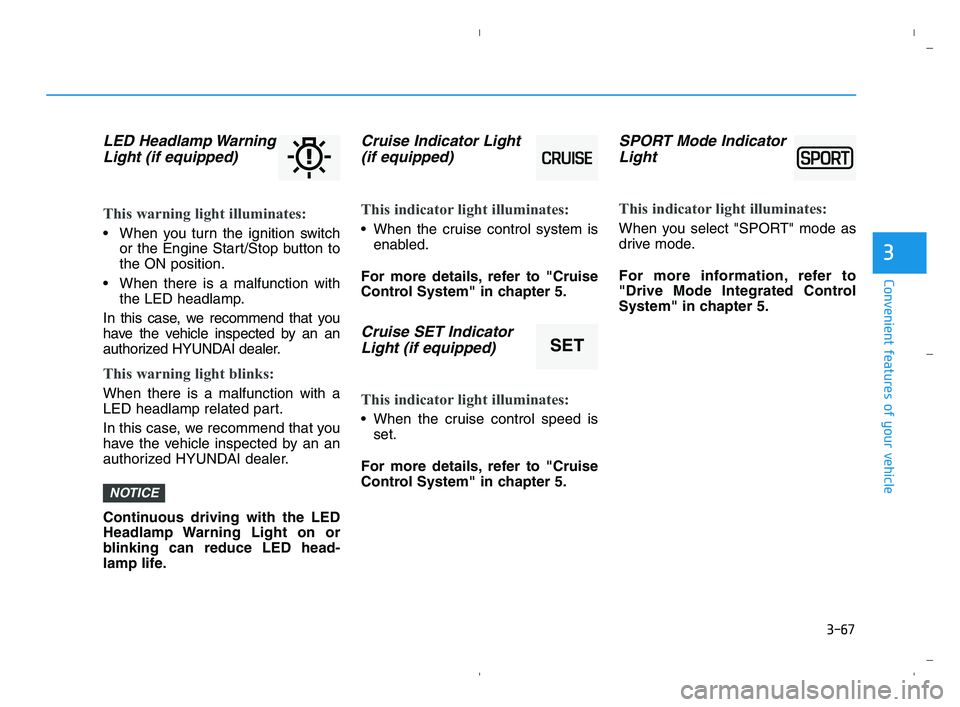 HYUNDAI ACCENT 2023 Owners Manual 3-67
Convenient features of your vehicle
3
LED Headlamp Warning
Light (if equipped)
This warning light illuminates:
When you turn the ignition switch
or the Engine Start/Stop button to
the ON positio HYUNDAI ACCENT 2023 Owners Manual 3-67
Convenient features of your vehicle
3
LED Headlamp Warning
Light (if equipped)
This warning light illuminates:
When you turn the ignition switch
or the Engine Start/Stop button to
the ON positio