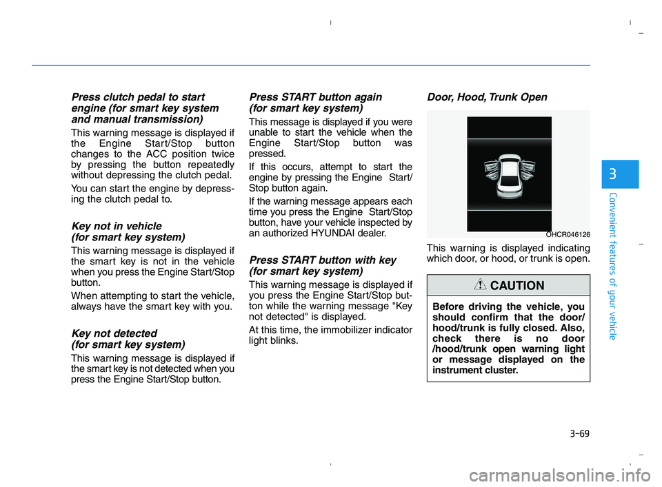 HYUNDAI ACCENT 2023  Owners Manual 3-69
Convenient features of your vehicle
3
Press clutch pedal to start
engine (for smart key system
and manual transmission)
This warning message is displayed if
the Engine Start/Stop button
changes t