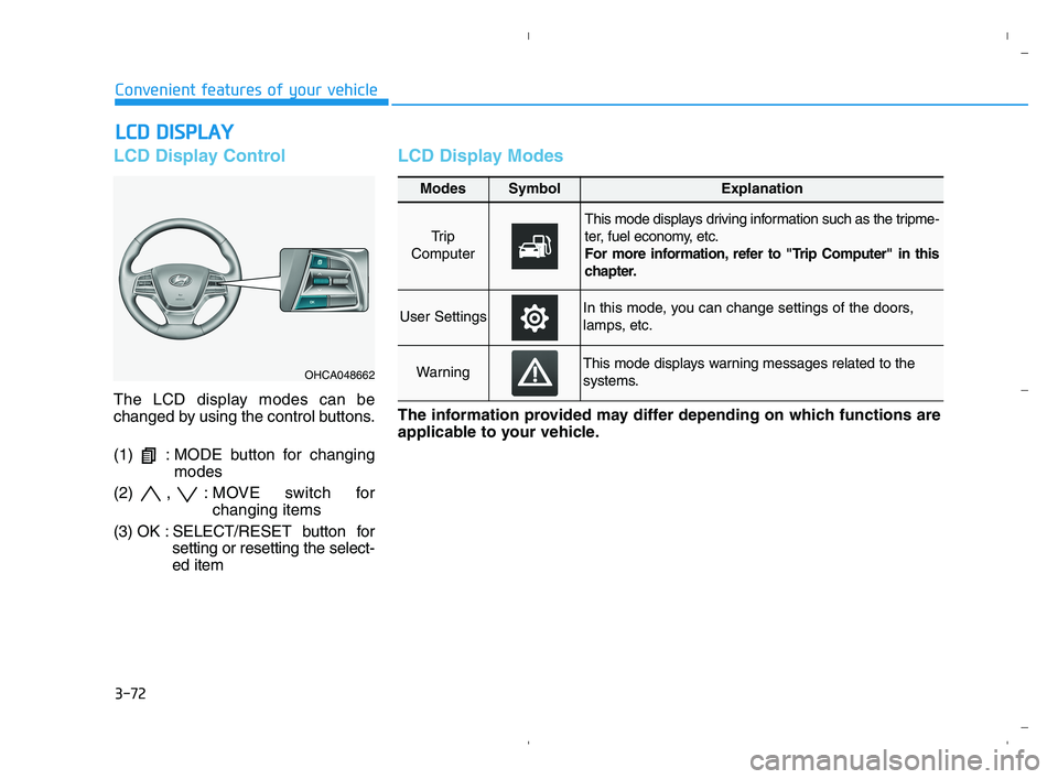 HYUNDAI ACCENT 2023 Owners Manual 3-72
Convenient features of your vehicle
L LC
CD
D
D
DI
IS
SP
PL
LA
AY
Y
LCD Display Control
The LCD display modes can be
changed by using the control buttons.
(1) : MODE button for changing
mod HYUNDAI ACCENT 2023 Owners Manual 3-72
Convenient features of your vehicle
L LC
CD
D
D
DI
IS
SP
PL
LA
AY
Y
LCD Display Control
The LCD display modes can be
changed by using the control buttons.
(1) : MODE button for changing
mod
