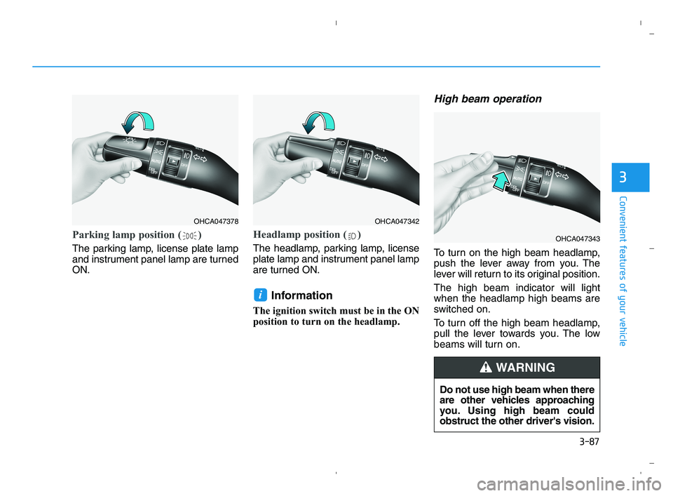 HYUNDAI ACCENT 2023  Owners Manual 3-87
Convenient features of your vehicle
3
Parking lamp position ( )
The parking lamp, license plate lamp
and instrument panel lamp are turned
ON.
Headlamp position ( )
The headlamp, parking lamp, lic