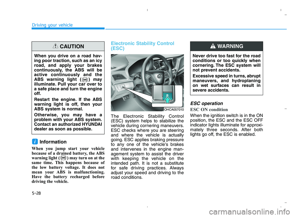 HYUNDAI ACCENT 2023 Owners Manual 5-28
Driving your vehicle
Information
When you jump start your vehicle
because of a drained battery, the ABS
warning light ( ) may turn on at the
same time. This happens because of
the low battery vol