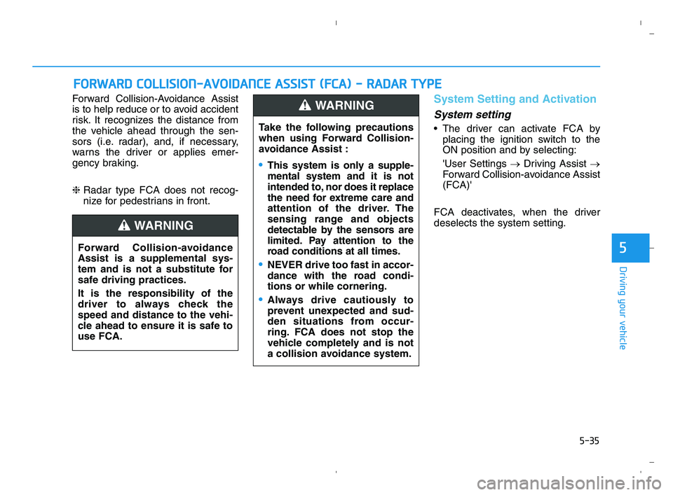 HYUNDAI ACCENT 2023  Owners Manual 5-35
Driving your vehicle
5
Forward Collision-Avoidance Assist
is to help reduce or to avoid accident
risk. It recognizes the distance from
the vehicle ahead through the sen-
sors (i.e. radar), and, i