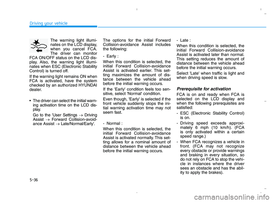 HYUNDAI ACCENT 2023  Owners Manual 5-36
Driving your vehicle
The warning light illumi-
nates on the LCD display,
when you cancel FCA.
The driver can monitor
FCA ON/OFF status on the LCD dis-
play. Also, the warning light illumi-
nates 