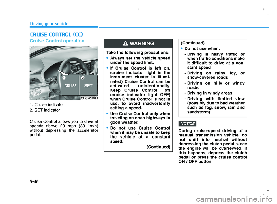HYUNDAI ACCENT 2023  Owners Manual 5-46
Driving your vehicle
Cruise Control operation
1. Cruise indicator
2. SET indicator
Cruise Control allows you to drive at
speeds above 20 mph (30 km/h)
without depressing the accelerator
pedal.Dur