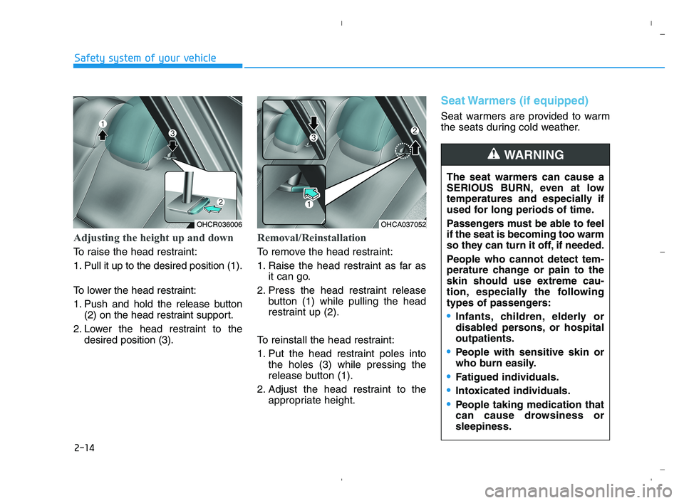 HYUNDAI ACCENT 2023 Owners Guide 2-14
Safety system of your vehicle
The seat warmers can cause a
SERIOUS BURN, even at low
temperatures and especially if
used for long periods of time.
Passengers must be able to feel
if the seat is b HYUNDAI ACCENT 2023 Owners Guide 2-14
Safety system of your vehicle
The seat warmers can cause a
SERIOUS BURN, even at low
temperatures and especially if
used for long periods of time.
Passengers must be able to feel
if the seat is b