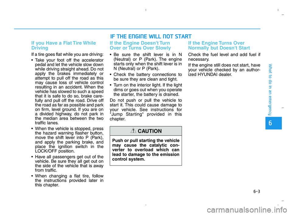 HYUNDAI ACCENT 2023 Owners Manual 6-3
What to do in an emergency
If you Have a Flat Tire While
Driving
If a tire goes flat while you are driving:
 Take your foot off the accelerator
pedal and let the vehicle slow down
while driving st