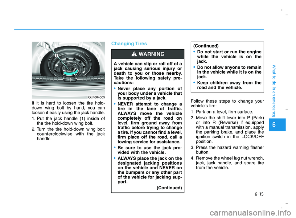 HYUNDAI ACCENT 2023 Owners Manual 6-15
What to do in an emergency
6
If it is hard to loosen the tire hold-
down wing bolt by hand, you can
loosen it easily using the jack handle.
1. Put the jack handle (1) inside of
the tire hold-down HYUNDAI ACCENT 2023 Owners Manual 6-15
What to do in an emergency
6
If it is hard to loosen the tire hold-
down wing bolt by hand, you can
loosen it easily using the jack handle.
1. Put the jack handle (1) inside of
the tire hold-down