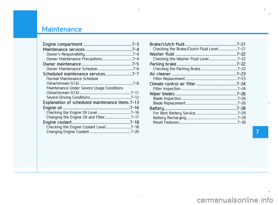 HYUNDAI ACCENT 2023 Owners Guide Maintenance
Engine compartment .............................................7-3
Maintenance services ...........................................7-4
Owner's Responsibility .........................
