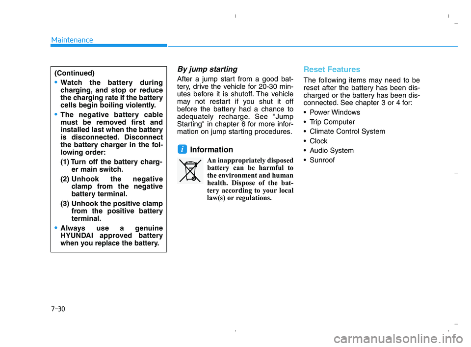 HYUNDAI ACCENT 2023 Owners Manual 7-30
Maintenance
By jump starting
After a jump start from a good bat-
tery, drive the vehicle for 20-30 min-
utes before it is shutoff. The vehicle
may not restart if you shut it off
before the batte HYUNDAI ACCENT 2023 Owners Manual 7-30
Maintenance
By jump starting
After a jump start from a good bat-
tery, drive the vehicle for 20-30 min-
utes before it is shutoff. The vehicle
may not restart if you shut it off
before the batte