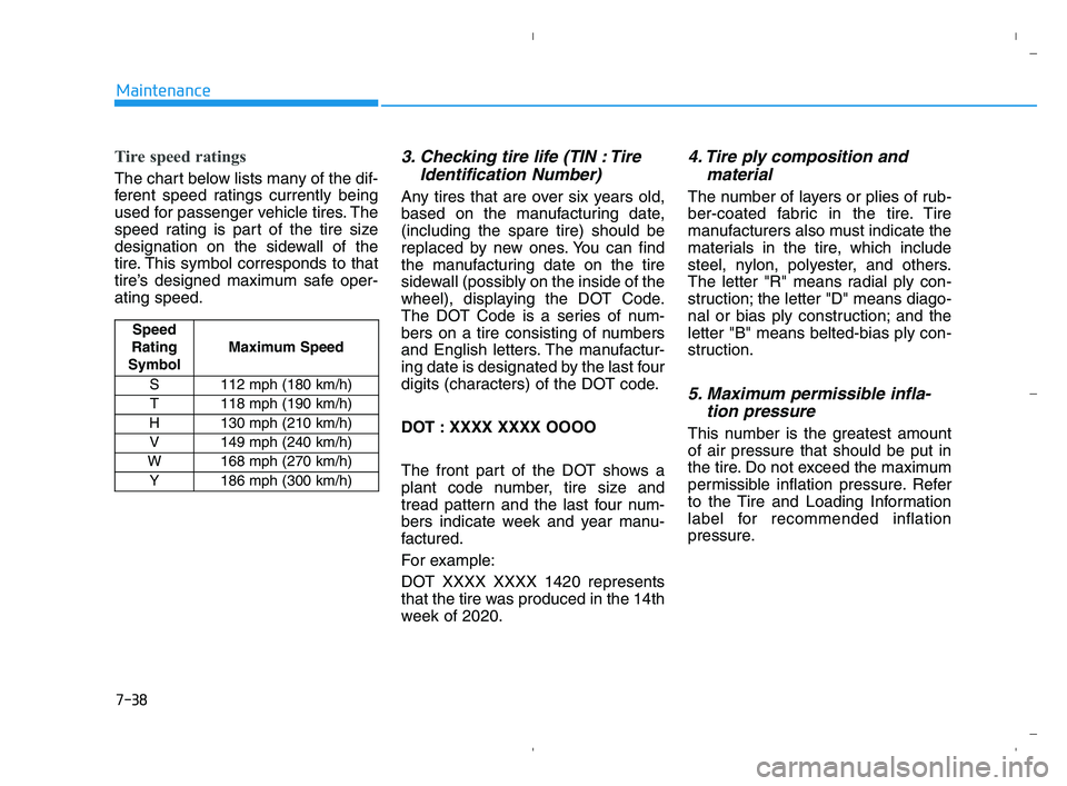 HYUNDAI ACCENT 2023 Owners Manual 7-38
Maintenance
Tire speed ratings
The chart below lists many of the dif-
ferent speed ratings currently being
used for passenger vehicle tires. The
speed rating is part of the tire size
designation HYUNDAI ACCENT 2023 Owners Manual 7-38
Maintenance
Tire speed ratings
The chart below lists many of the dif-
ferent speed ratings currently being
used for passenger vehicle tires. The
speed rating is part of the tire size
designation