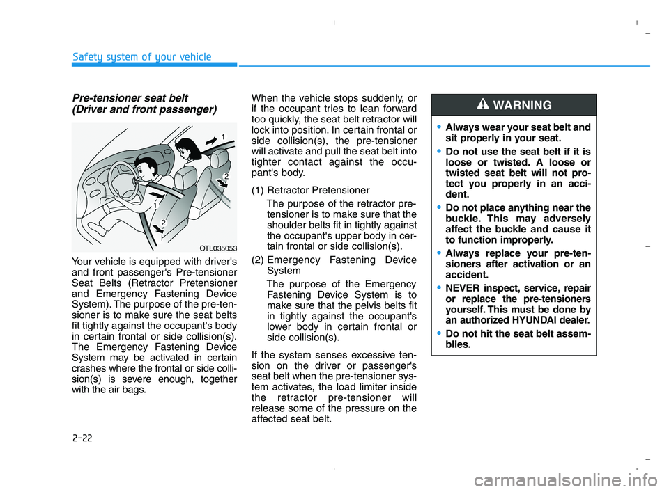 HYUNDAI ACCENT 2023 Owners Guide 2-22
Safety system of your vehicle
Pre-tensioner seat belt
(Driver and front passenger)
Your vehicle is equipped with drivers
and front passengers Pre-tensioner
Seat Belts (Retractor Pretensioner
a HYUNDAI ACCENT 2023 Owners Guide 2-22
Safety system of your vehicle
Pre-tensioner seat belt
(Driver and front passenger)
Your vehicle is equipped with drivers
and front passengers Pre-tensioner
Seat Belts (Retractor Pretensioner
a