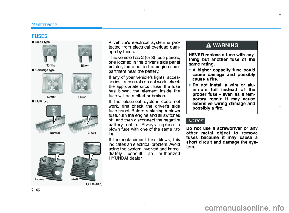 HYUNDAI ACCENT 2023 Service Manual 7-46
Maintenance
F FU
US
SE
ES
S
A vehicles electrical system is pro-
tected from electrical overload dam-
age by fuses.
This vehicle has 2 (or 3) fuse panels,
one located in the drivers side panel
