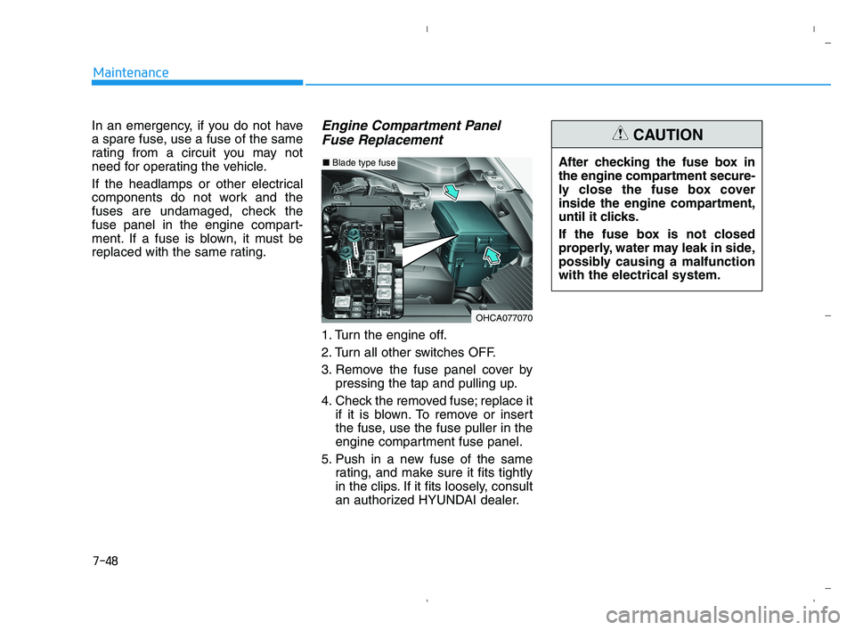 HYUNDAI ACCENT 2023 Service Manual 7-48
Maintenance
In an emergency, if you do not have
a spare fuse, use a fuse of the same
rating from a circuit you may not
need for operating the vehicle.
If the headlamps or other electrical
compone