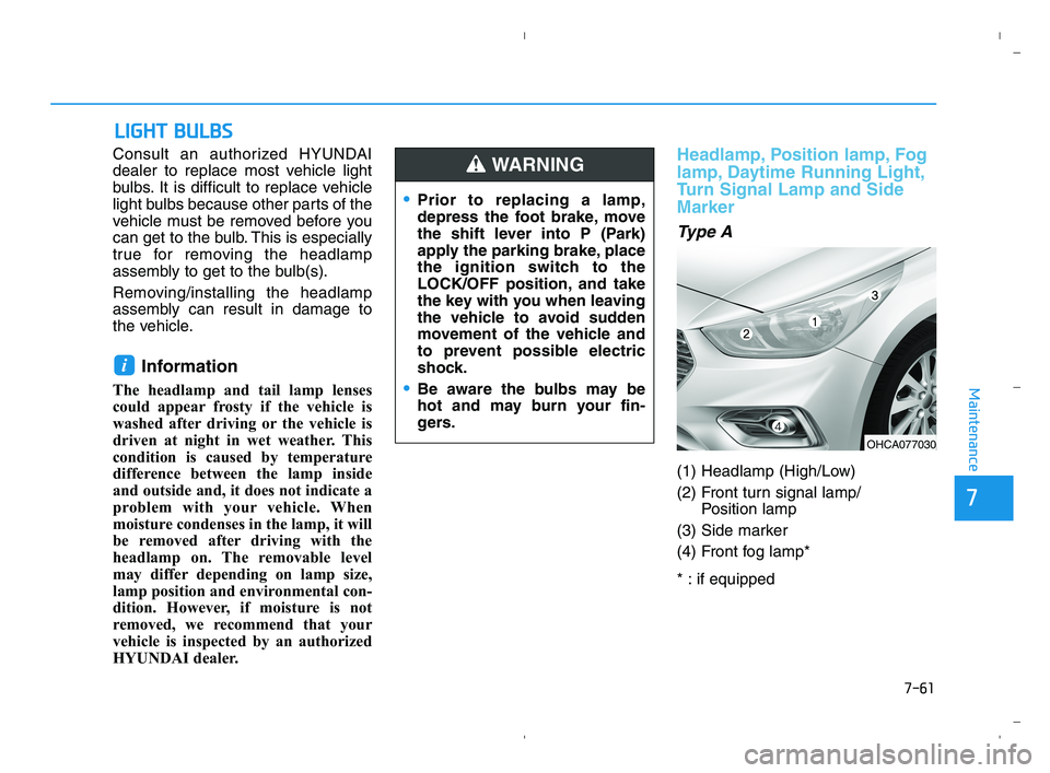 HYUNDAI ACCENT 2023 Owners Manual 7-61
7
Maintenance
L LI
IG
GH
HT
T
B
BU
UL
LB
BS
S
Consult an authorized HYUNDAI
dealer to replace most vehicle light
bulbs. It is difficult to replace vehicle
light bulbs because other parts of the HYUNDAI ACCENT 2023 Owners Manual 7-61
7
Maintenance
L LI
IG
GH
HT
T
B
BU
UL
LB
BS
S
Consult an authorized HYUNDAI
dealer to replace most vehicle light
bulbs. It is difficult to replace vehicle
light bulbs because other parts of the