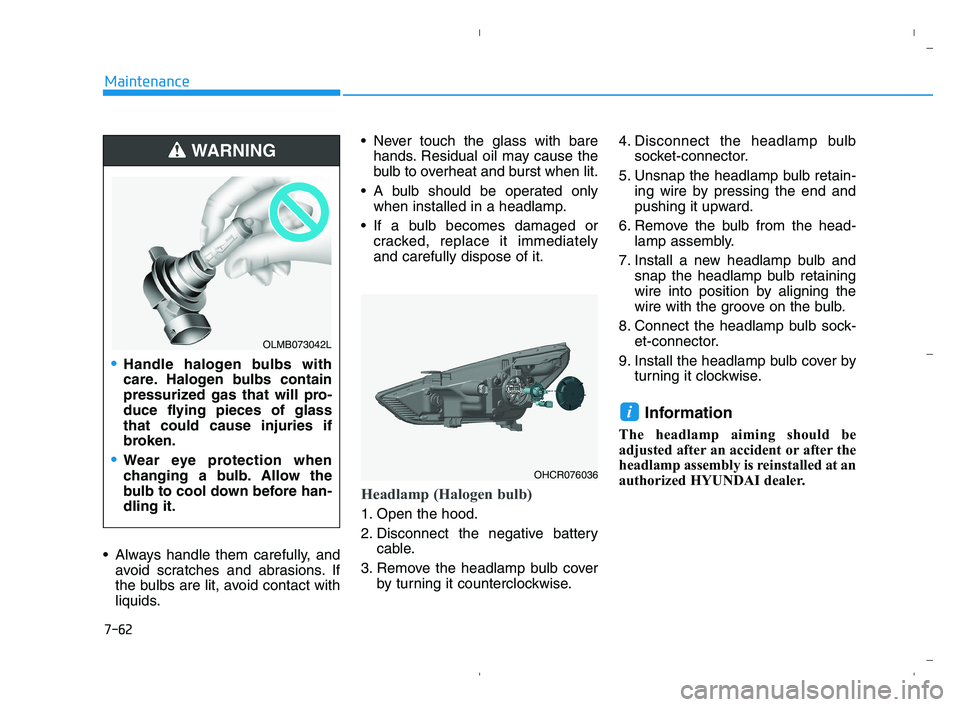 HYUNDAI ACCENT 2023 Owners Manual Always handle them carefully, and
avoid scratches and abrasions. If
the bulbs are lit, avoid contact with
liquids. Never touch the glass with bare
hands. Residual oil may cause the
bulb to overheat a HYUNDAI ACCENT 2023 Owners Manual Always handle them carefully, and
avoid scratches and abrasions. If
the bulbs are lit, avoid contact with
liquids. Never touch the glass with bare
hands. Residual oil may cause the
bulb to overheat a