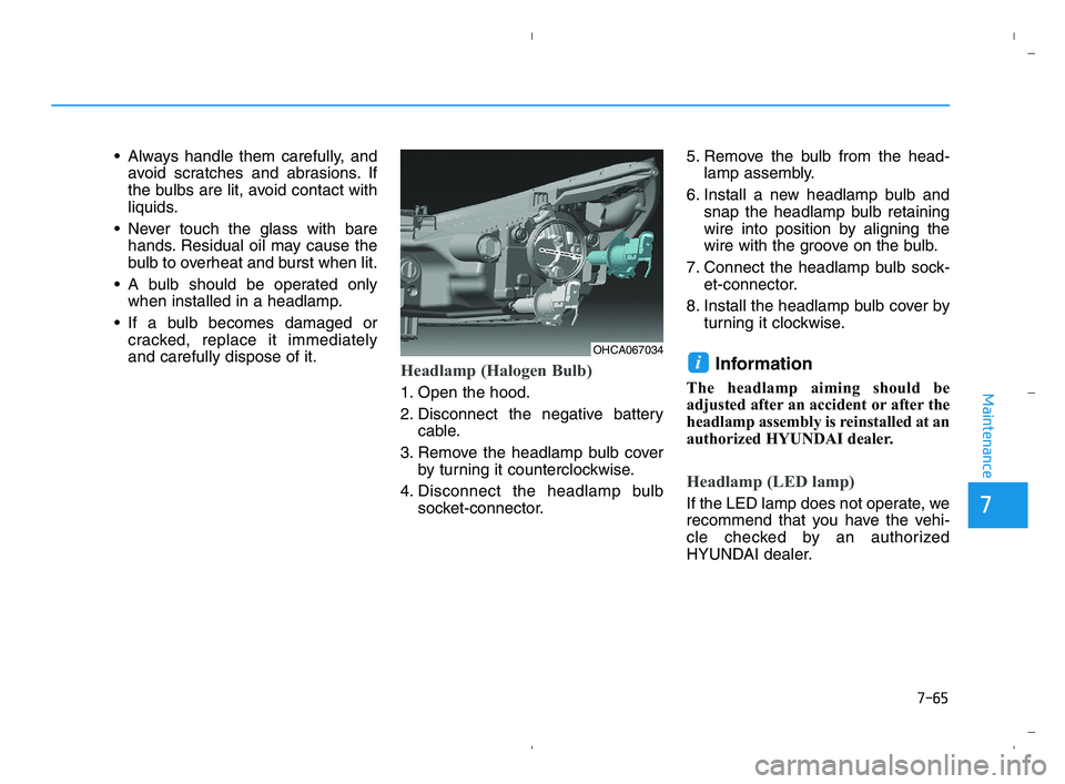HYUNDAI ACCENT 2023 Owners Manual 7-65
7
Maintenance
Always handle them carefully, and
avoid scratches and abrasions. If
the bulbs are lit, avoid contact with
liquids.
Never touch the glass with bare
hands. Residual oil may cause th HYUNDAI ACCENT 2023 Owners Manual 7-65
7
Maintenance
Always handle them carefully, and
avoid scratches and abrasions. If
the bulbs are lit, avoid contact with
liquids.
Never touch the glass with bare
hands. Residual oil may cause th