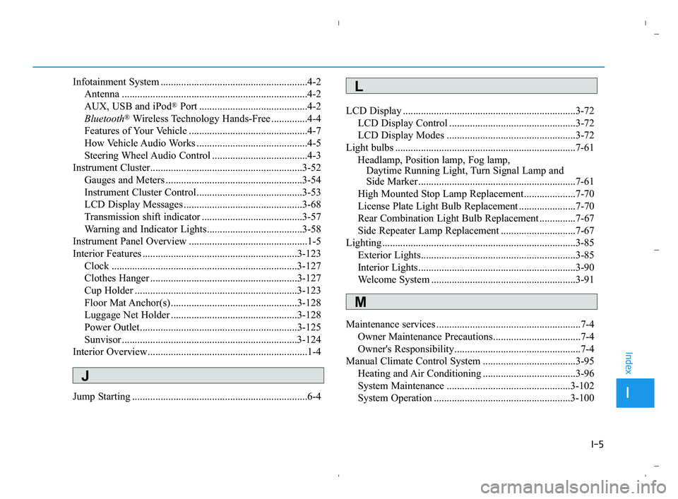 HYUNDAI ACCENT 2023 Owners Manual I-5
Infotainment System .........................................................4-2
Antenna ........................................................................4-2
AUX, USB and iPod
®Port ...... HYUNDAI ACCENT 2023 Owners Manual I-5
Infotainment System .........................................................4-2
Antenna ........................................................................4-2
AUX, USB and iPod
®Port ......