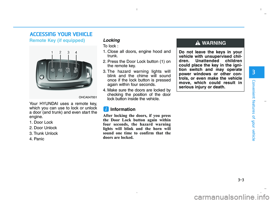 HYUNDAI ACCENT 2023  Owners Manual 3-3
Convenient features of your vehicle
Remote Key (if equipped)
Your HYUNDAI uses a remote key,
which you can use to lock or unlock
a door (and trunk) and even start the
engine.
1. Door Lock 
2. Door