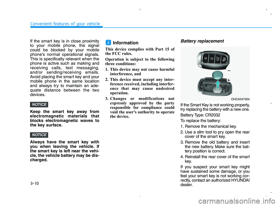 HYUNDAI ACCENT 2023 Owners Manual 3-10
If the smart key is in close proximity
to your mobile phone, the signal
could be blocked by your mobile
phones normal operational signals.
This is specifically relevant when the
phone is active HYUNDAI ACCENT 2023 Owners Manual 3-10
If the smart key is in close proximity
to your mobile phone, the signal
could be blocked by your mobile
phones normal operational signals.
This is specifically relevant when the
phone is active