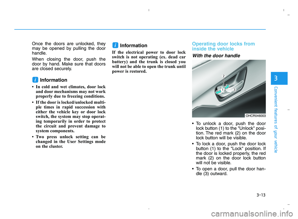 HYUNDAI ACCENT 2023 Owners Manual 3-13
Convenient features of your vehicle
3
Once the doors are unlocked, they
may be opened by pulling the door
handle.
When closing the door, push the
door by hand. Make sure that doors
are closed sec HYUNDAI ACCENT 2023 Owners Manual 3-13
Convenient features of your vehicle
3
Once the doors are unlocked, they
may be opened by pulling the door
handle.
When closing the door, push the
door by hand. Make sure that doors
are closed sec