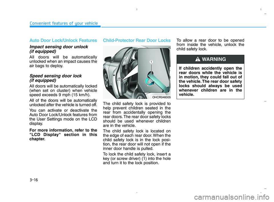 HYUNDAI ACCENT 2023 Owners Manual 3-16
Convenient features of your vehicle
Auto Door Lock/Unlock Features
Impact sensing door unlock
(if equipped)
All doors will be automatically
unlocked when an impact causes the
air bags to deploy.
HYUNDAI ACCENT 2023 Owners Manual 3-16
Convenient features of your vehicle
Auto Door Lock/Unlock Features
Impact sensing door unlock
(if equipped)
All doors will be automatically
unlocked when an impact causes the
air bags to deploy.