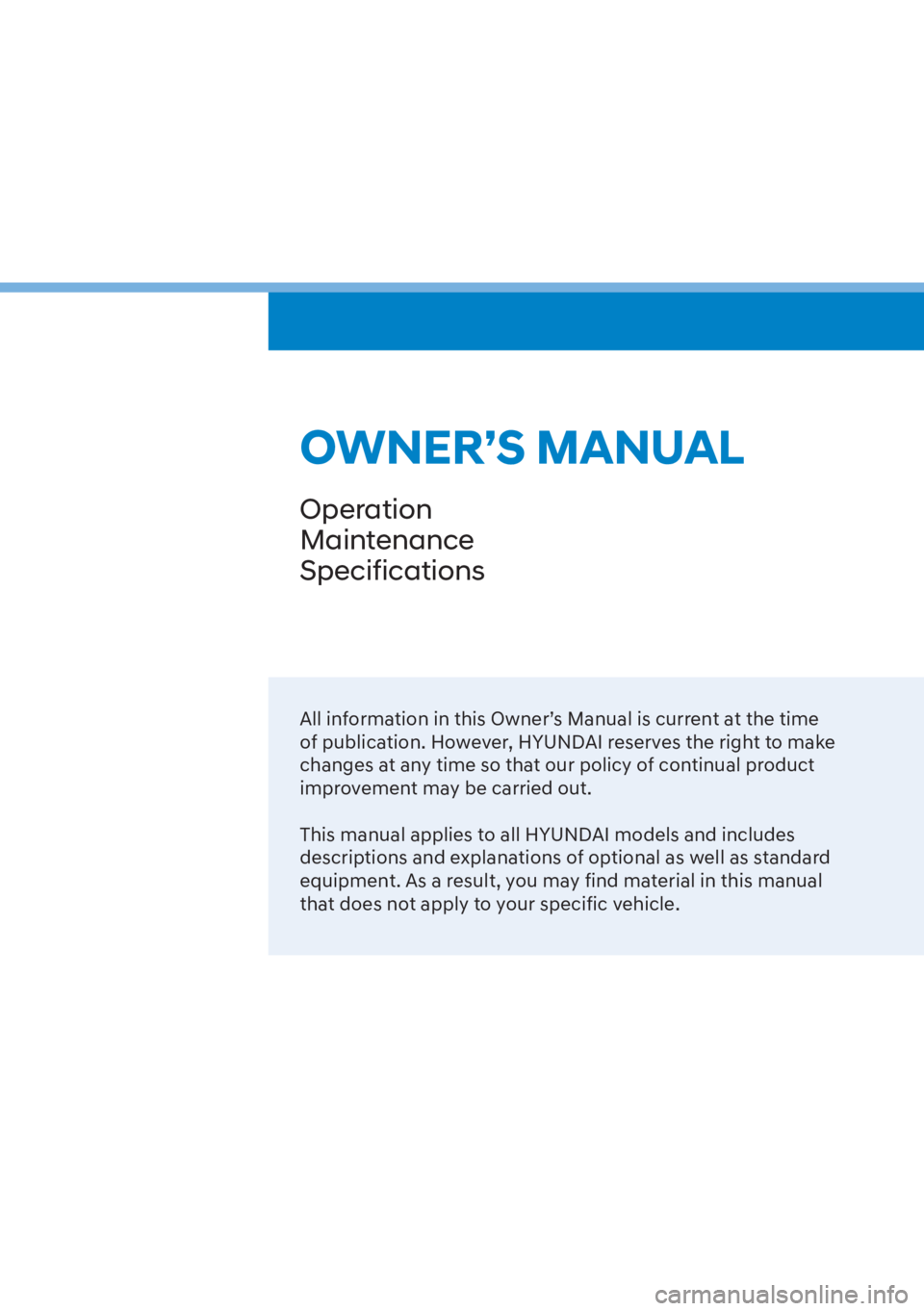 HYUNDAI ELANTRA 2023  Owners Manual OWNER’S MANUAL
Operation
Maintenance
Specifications
All information in this Owner’s Manual is current at the time 
of publication. However, HYUNDAI reserves the right to make 
changes at any time 