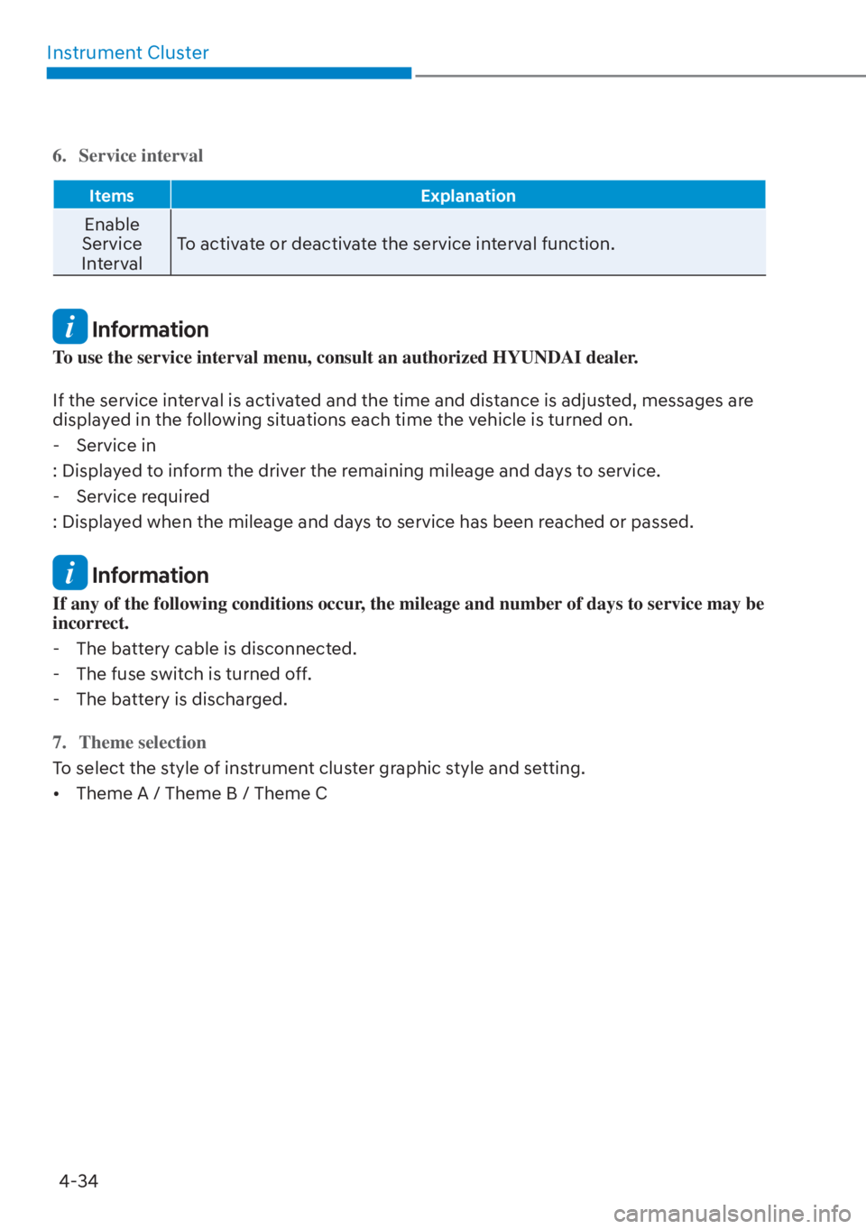 HYUNDAI ELANTRA 2023  Owners Manual Instrument Cluster4-34
6. Service interval
Items Explanation
Enable 
Service 
Interval To activate or deactivate the service interval function.
 Information
To use the service interval menu, consult a