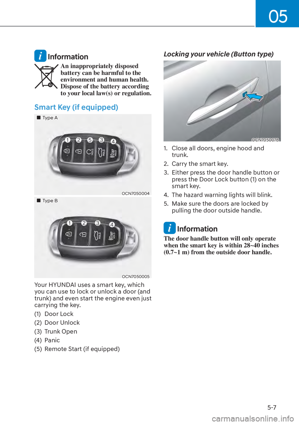 HYUNDAI ELANTRA 2023  Owners Manual 05
5-7
 Information
An inappropriately disposed 
battery can be harmful to the 
environment and human health. 
Dispose of the battery according 
to your local law(s) or regulation.
Smart Key (if equip