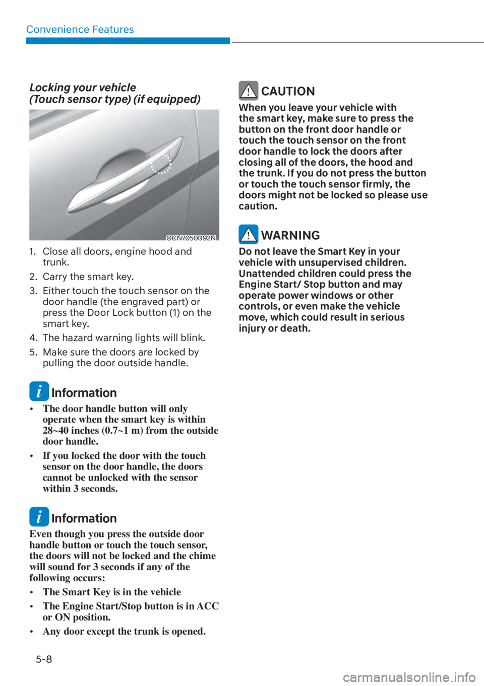 HYUNDAI ELANTRA 2023  Owners Manual Convenience Features5-8
Locking your vehicle  
(Touch sensor type) (if equipped)
OCN7050092N
1.  Close all doors, engine hood and  trunk. 
2.  Carry the smart key. 
3.  Either touch the touch sensor o