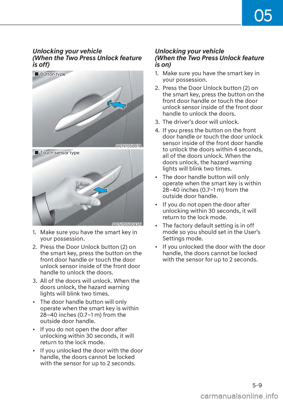 HYUNDAI ELANTRA 2023 User Guide 05
5-9
Unlocking your vehicle 
(When the Two Press Unlock feature 
is off)
��„Button type
OCN7050078
��„Touch sensor type
OCN7050093N
1.  Make sure you have the smart key in your possession.
2. 