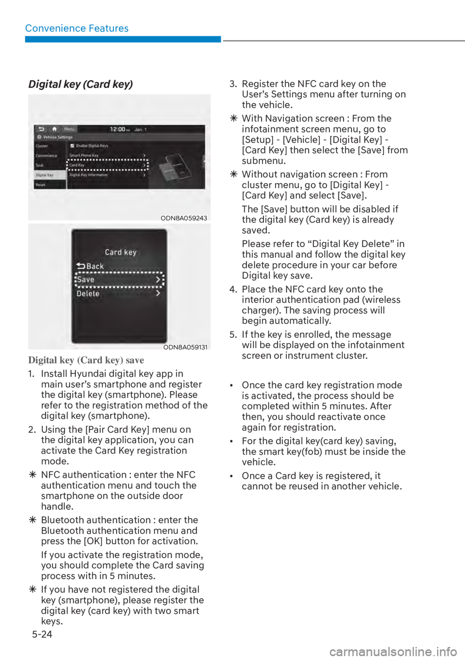 HYUNDAI ELANTRA 2023  Owners Manual Convenience Features5-24
Digital key (Card key)
ODN8A059243
ODN8A059131
Digital key (Card key) save
1.  Install Hyundai digital key app in  main user’
 s smartphone and register 
the digital key (sm