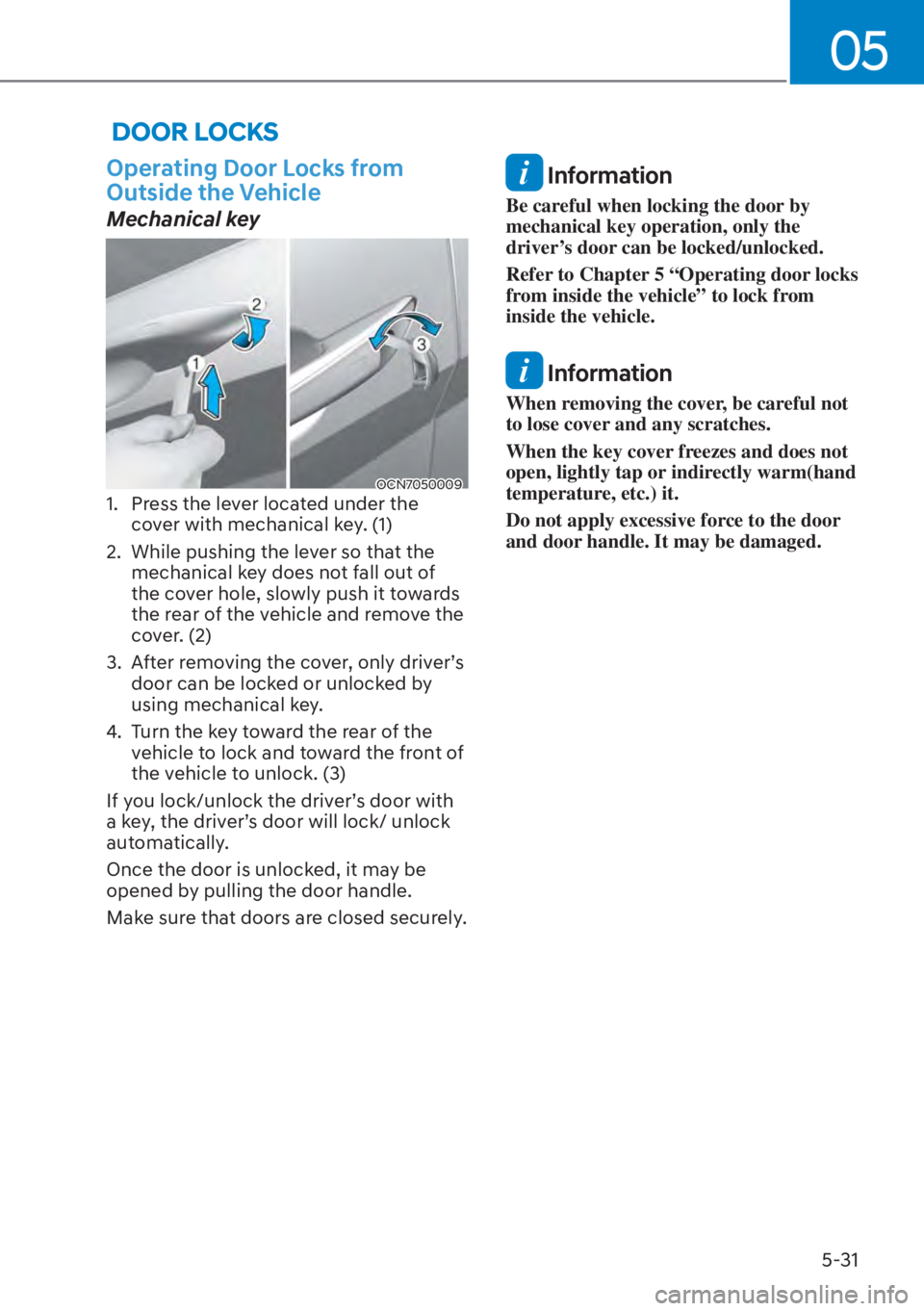 HYUNDAI ELANTRA 2023  Owners Manual 05
5-31
 DOOR LOCKS
Operating Door Locks from 
Outside the Vehicle
Mechanical key
OCN70500091.  Press the lever located under the cover with mechanical key. (1) 
2.  While pushing the lever so that th