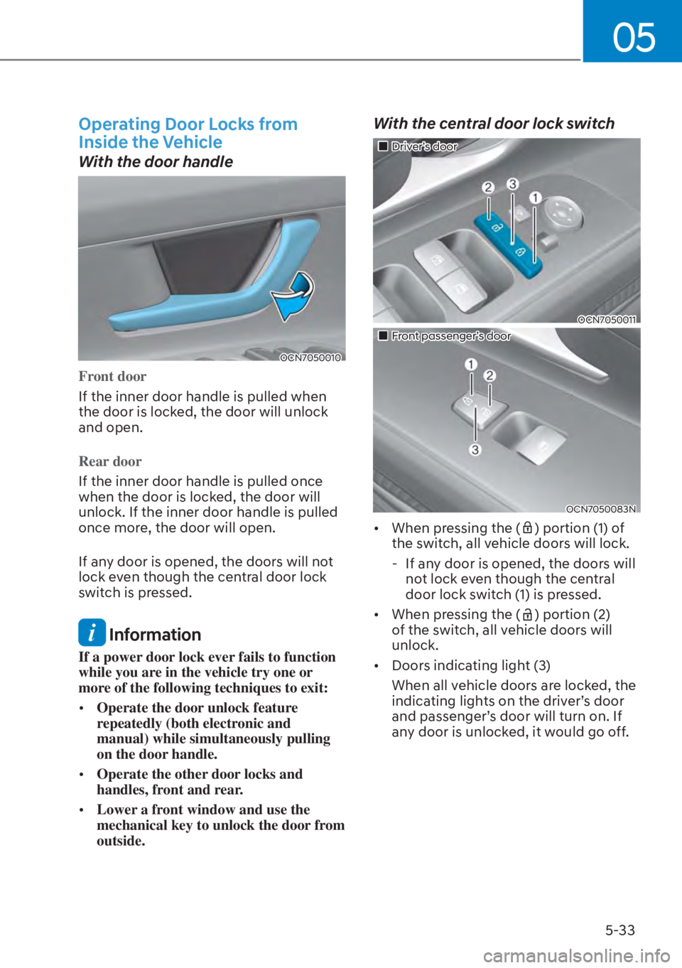 HYUNDAI ELANTRA 2023  Owners Manual 05
5-33
Operating Door Locks from 
Inside the Vehicle
With the door handle
OCN7050010
Front door
If the inner door handle is pulled when 
the door is lock
ed, the door will unlock 
and open.
Rear door