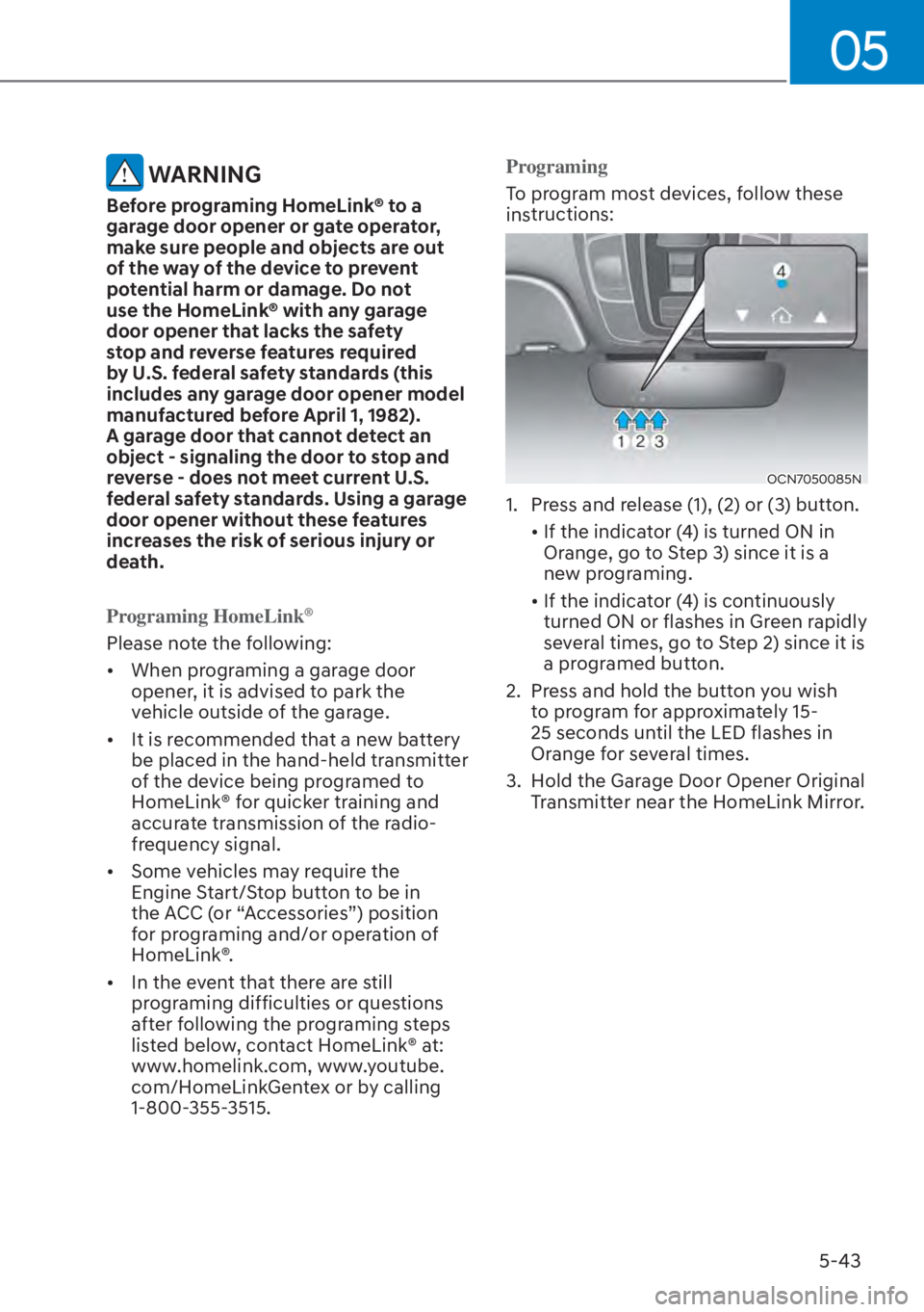 HYUNDAI ELANTRA 2023  Owners Manual 05
5-43
 WARNING
Before programing HomeLink® to a 
garage door opener or gate operator, 
make sure people and objects are out 
of the way of the device to prevent 
potential harm or damage. Do not 
u