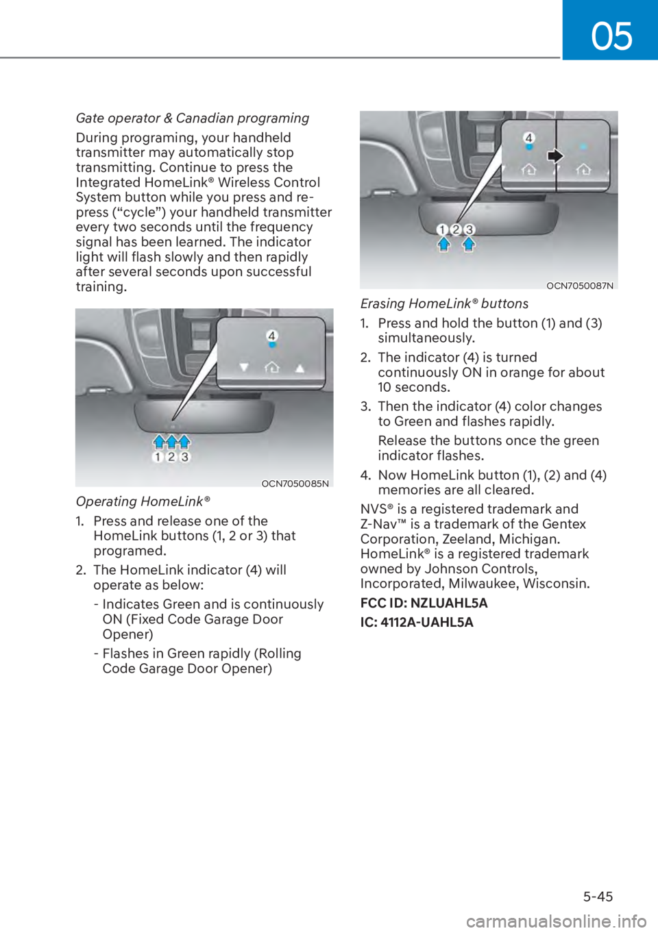HYUNDAI ELANTRA 2023  Owners Manual 05
5-45
Gate operator & Canadian programing
During programing, your handheld 
transmitter may automatically stop 
transmitting. Continue to press the 
Integrated HomeLink® Wireless Control 
System bu