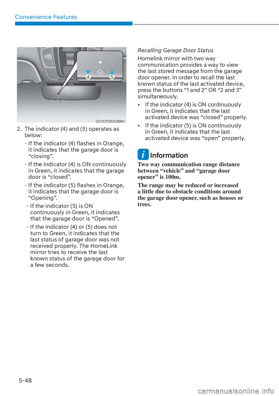 HYUNDAI ELANTRA 2023 Owners Manual Convenience Features5-48
OCN7050089N
2. The indicator (4) and (5) operates as below:
- If the indicator (4) flashes in Orange, it indicates that the garage door is
“closing”.
- If the in HYUNDAI ELANTRA 2023 Owners Manual Convenience Features5-48
OCN7050089N
2. The indicator (4) and (5) operates as below:
- If the indicator (4) flashes in Orange, it indicates that the garage door is
“closing”.
- If the in