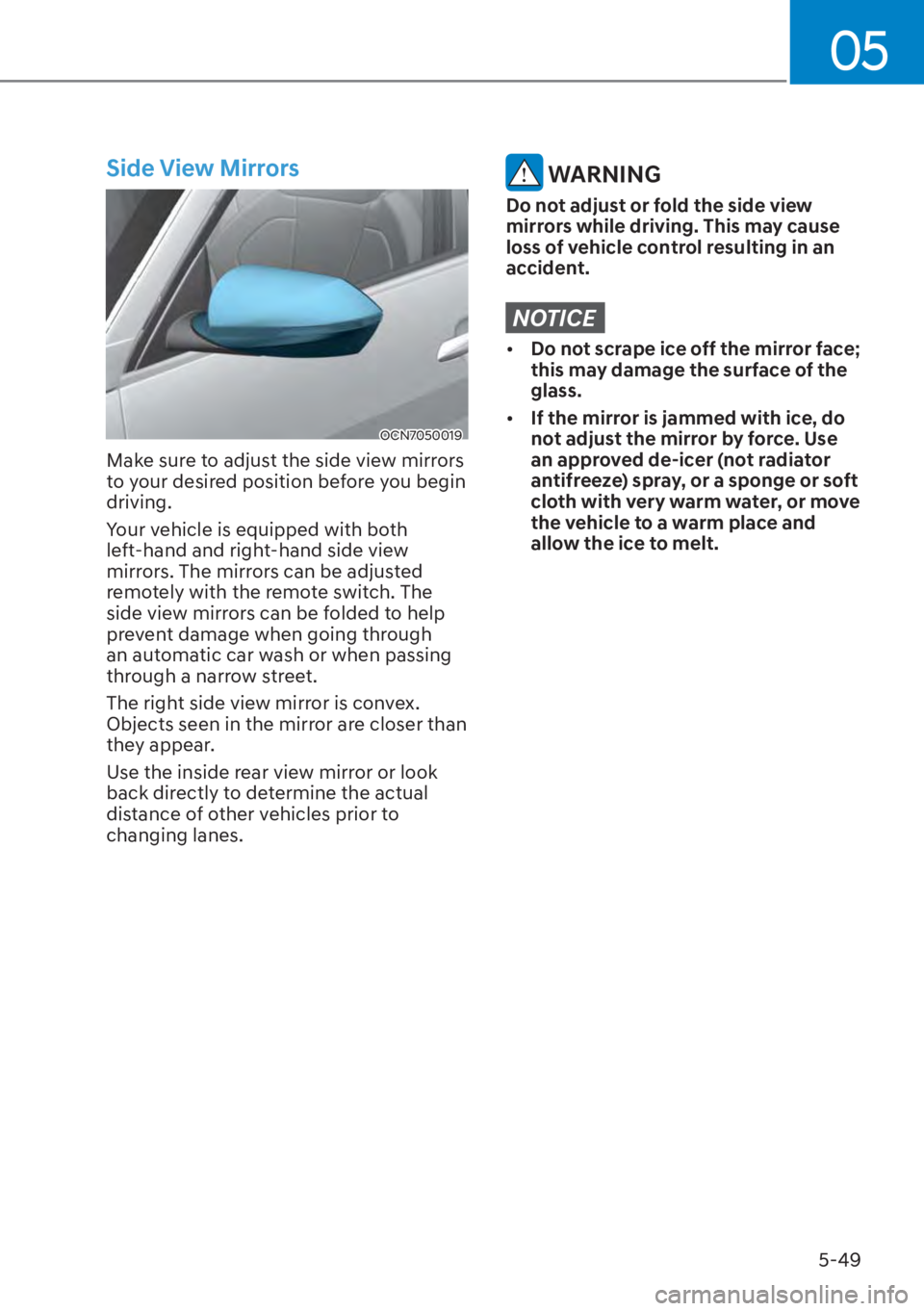 HYUNDAI ELANTRA 2023  Owners Manual 05
5-49
Side View Mirrors
OCN7050019
Make sure to adjust the side view mirrors 
to your desired position before you begin 
driving.
Your vehicle is equipped with both 
left-hand and right-hand side vi