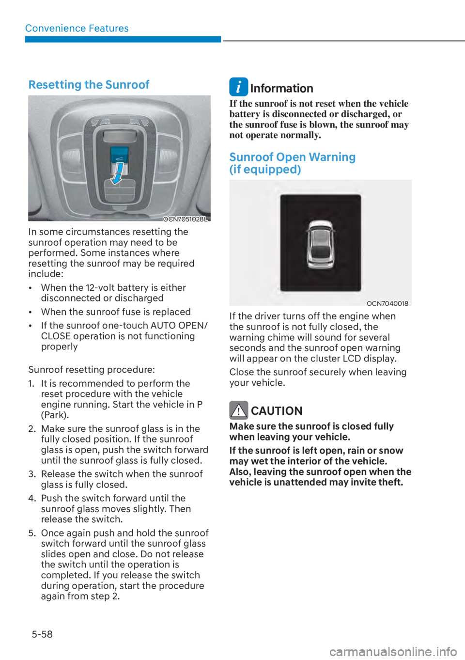 HYUNDAI ELANTRA 2023  Owners Manual Convenience Features5-58
Resetting the Sunroof
OCN7051028L
In some circumstances resetting the 
sunroof operation may need to be 
performed. Some instances where 
resetting the sunroof may be required